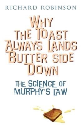Why the Toast Always Lands Butter Side Down: The Scientific Reasons Everything Goes Wrong (The Science of Murphy's Law)
