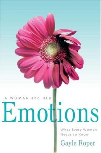A Woman and Her Emotions: What Every Woman Needs to Know