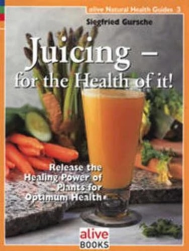 Juicing for the Health of It (Alive Natural Health Guides)