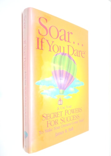 Soar... If You Dare: And Use Your Secret Powers for Success: To Make Your Dreams Come True !