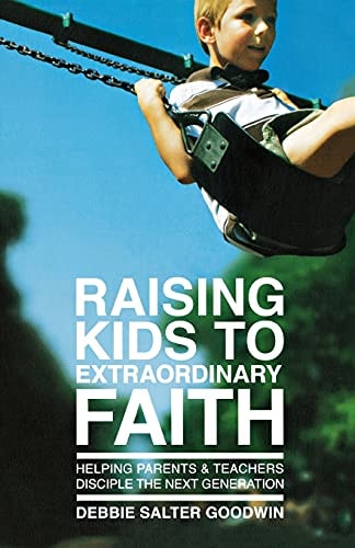Raising Kids to Extraordinary Faith: Helping Parents and Teachers Disciple the Next Generation
