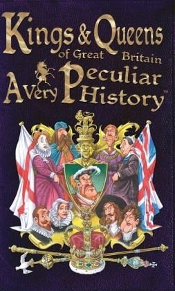 Kings & Queens of Great Britain: A Very Peculiar History