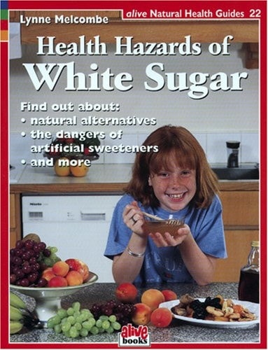 Health Hazards of White Sugar (Natural Health Guide) (Alive Natural Health Guides)