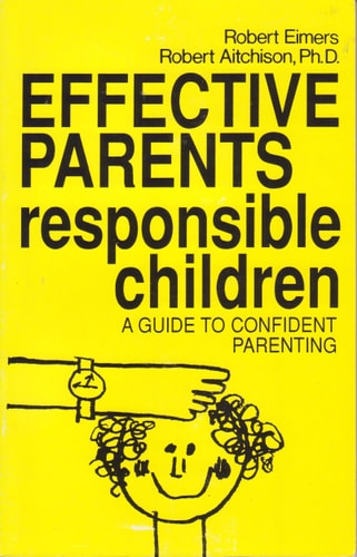 Effective Parents/Responsible Children: A Guide to Confident Parenting