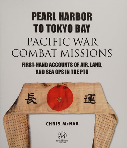 Pearl Harbor to Tokyo Bay Pacific War Combat Missions, First-hand Accounts of Air, Land and Sea Ops in the PTO