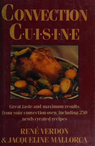 Convection Cuisine: Great Taste and Maximum Results from Your Convection Oven, Including 250 Newly Created Recipes