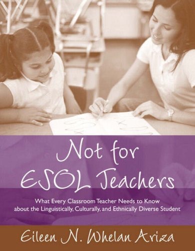 Not for ESOL Teachers: What Every Mainstream Teacher Needs To Know About The Linguistically, Culturally, And Ethnically Diverse Student