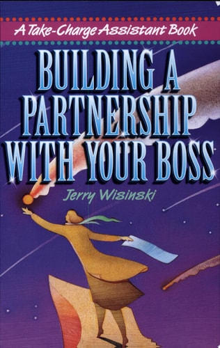 Building a Partnership with Your Boss (Take-Charge Assistant S)