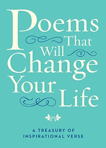 Poems That Will Change Your Life A Treasury of Inspirational Verse