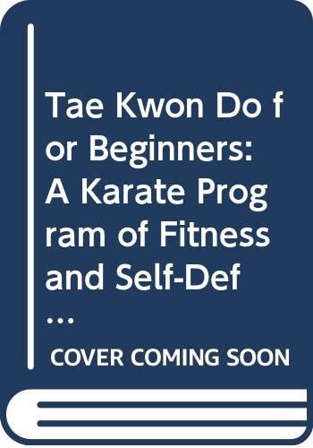 Tae Kwon Do for Beginners: A Karate Program of Fitness and Self-Defense