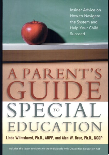 A Parent's Guide to Special Education: Insider Advice on How to Navigate the System and Help Your Child Succeed