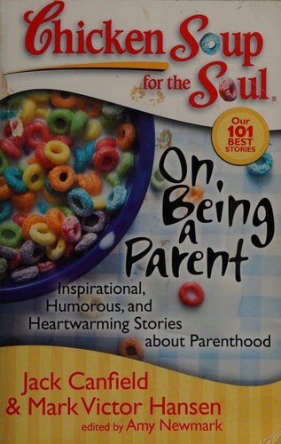 Chicken Soup for the Soul: On Being a Parent: Inspirational, Humorous, and Heartwarming Stories about Parenthood