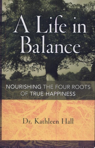 A Life in Balance: Nourishing the Four Roots of True Happiness