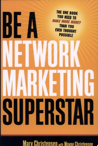 Be a Network Marketing Superstar: The One Book You Need to Make More Money Than You Ever Thought Possible