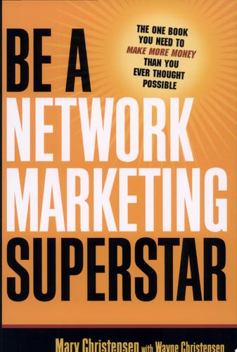 Be a Network Marketing Superstar: The One Book You Need to Make More Money Than You Ever Thought Possible