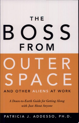 The Boss from Outer Space and Other Aliens at Work: A Down-to-Earth Guide for Getting Along with Just About Anyone