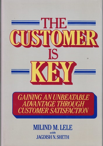 The Customer is Key: Gaining an Unbeatable Advantage Through Customer Satisfaction (Wiley Management Series on Problem Solving, Decision Making and Strategic Thinking)