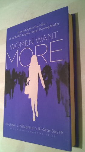 Women Want More: How to Capture Your Share of the World's Largest, Fastest-Growing Market