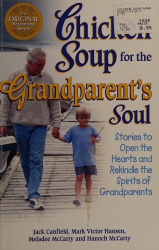 Chicken Soup for the Grandparent's Soul: Stories to Open the Hearts and Rekindle the Spirits of Grandparents (Chicken Soup for the Soul)