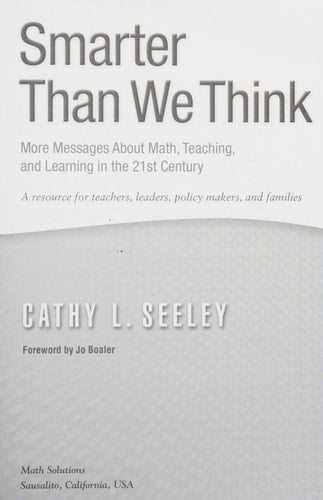 Smarter Than We Think: More Messages About Math, Teaching and Learning in the 21st Century- A Resource for Teachers, Leaders, Policy Makers and Families