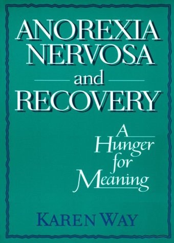 Anorexia Nervosa and Recovery: A Hunger for Meaning (Haworth Women's Studies)