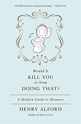 Would It Kill You to Stop Doing That: A Modern Guide to Manners