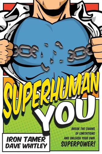 Superhuman YOU: Break The Chains Of Limitation And Unleash Your Own Superpower!
