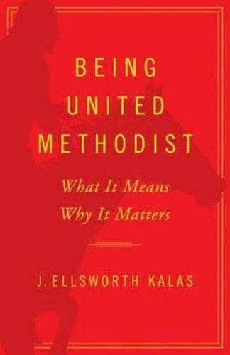 Being United Methodist: What It Means, Why It Matters