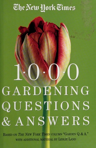 The New York Times 1000 Gardening Questions & Answers Based on the Column "Gardeners Q. & A."