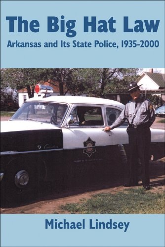 Big Hat Law: The Arkansas State Police, 1935 - 2000