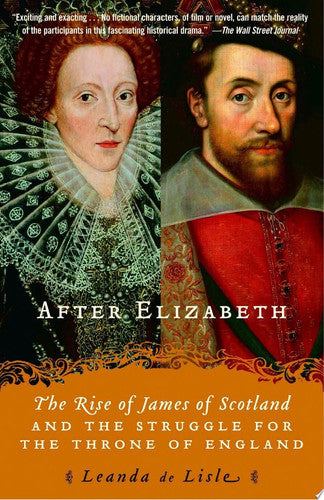 After Elizabeth: The Rise of James of Scotland and the Struggle for the Throne of England