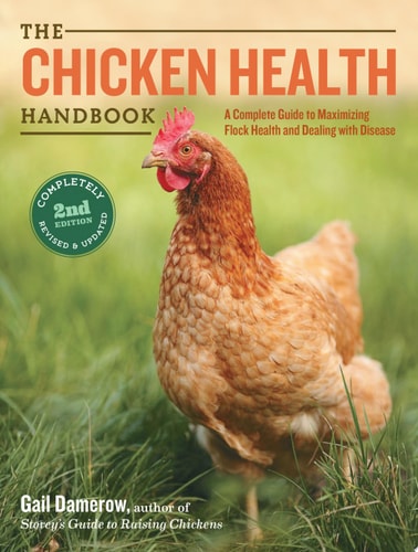The Chicken Health Handbook, 2nd Edition A Complete Guide to Maximizing Flock Health and Dealing with Disease
