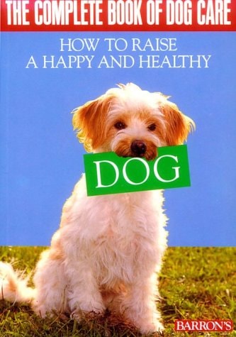 The Complete Book of Dog Care: How to Raise a Happy and Healthy Dog. Barron's.