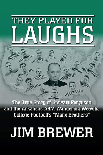 They Played for Laughs: The True Story of Stewart Ferguson and the Arkansas A&M Wandering Weevils, College Football's "Marx Brothers