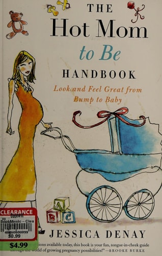 The Hot Mom to Be Handbook: Look and Feel Great from Bump to Baby