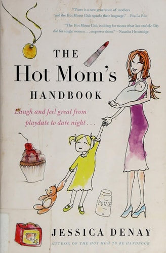 The Hot Mom's Handbook: Laugh and Feel Great from Playdate to Date Night...