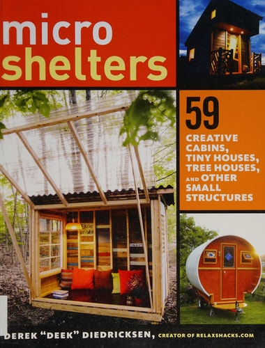Microshelters 59 Creative Cabins, Tiny Houses, Tree Houses, and Other Small Structures