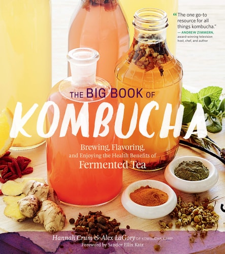 The Big Book of Kombucha Brewing, Flavoring, and Enjoying the Health Benefits of Fermented Tea