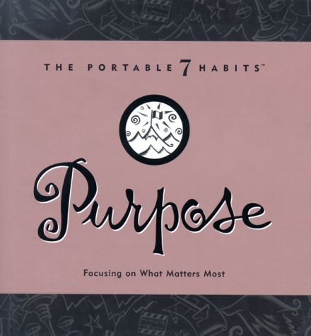 Purpose: Focusing on What Matters Most (Portable 7 Habits)