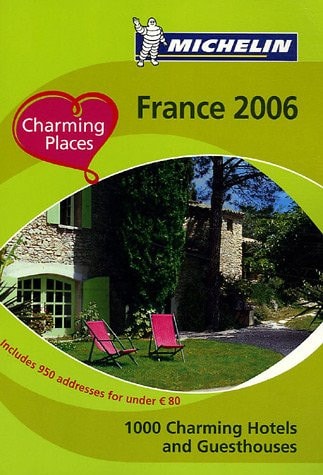 Michelin 2006 France: 1000 Charming Hotels and Guesthouses (CHARMING PLACES TO STAY IN FRANCE)