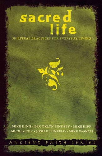 Sacred Life: Spiritual Practices for Everyday Living (Ancient Faith)