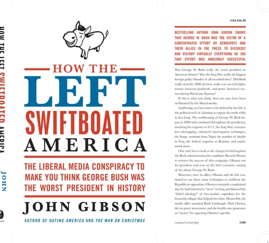 How the Left Swiftboated America: The Liberal Media Conspiracy to Make You Think George Bush Was the Worst President in History