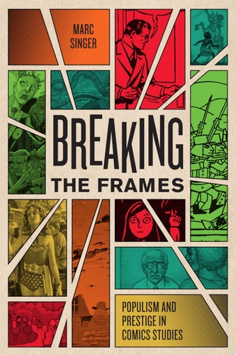 Breaking the Frames: Populism and Prestige in Comics Studies (World Comics and Graphic Nonfiction Series)