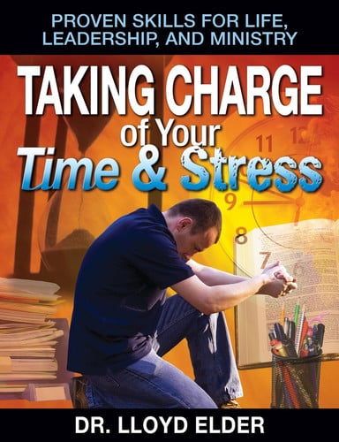 Taking Charge of Your Time & Stress: Proven Skills for Life Leadership, and Ministry