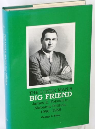 Little Mans Big Friend: James E. Folsom in Alabama Politics, 1946-1958
