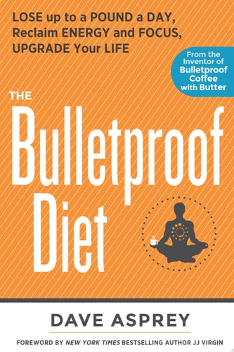 The Bulletproof Diet Lose up to a Pound a Day, Reclaim Energy and Focus, Upgrade Your Life