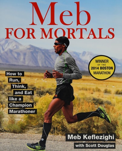 Meb For Mortals: How to Run, Think, and Eat like a Champion Marathoner