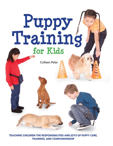 Puppy Training for Kids Teaching Children the Responsibilities and Joys of Puppy Care, Training, and Companionship