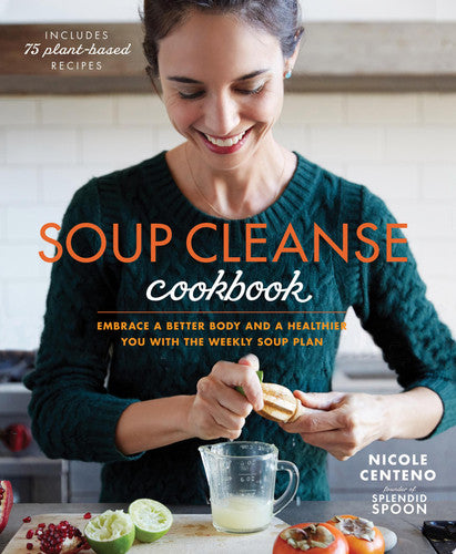 Soup Cleanse Cookbook Embrace a Better Body and a Healthier You with the Weekly Soup Plan
