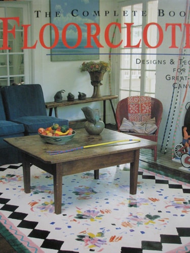 The Complete Book of Floorcloths: Designs & Techniques for Painting Great-Looking Canvas Rugs